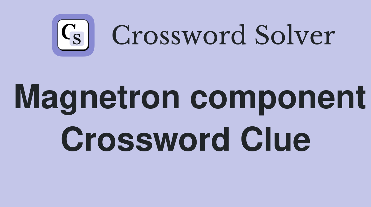 Magnetron component Crossword Clue