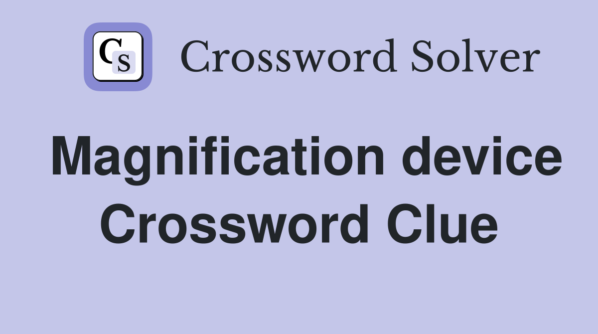 Magnification device Crossword Clue