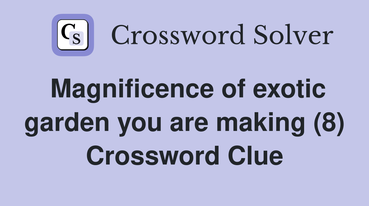 Magnificence of exotic garden you are making (8) Crossword Clue