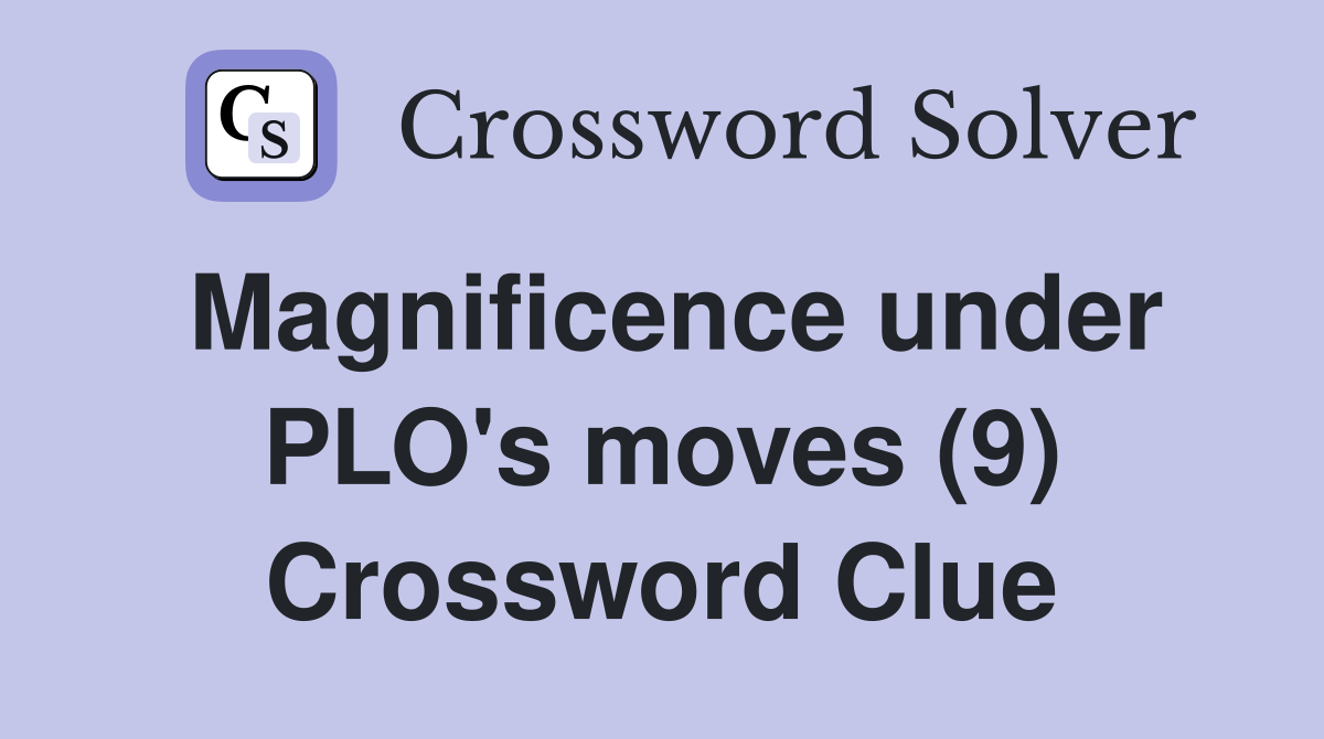 Magnificence under PLO's moves (9) Crossword Clue