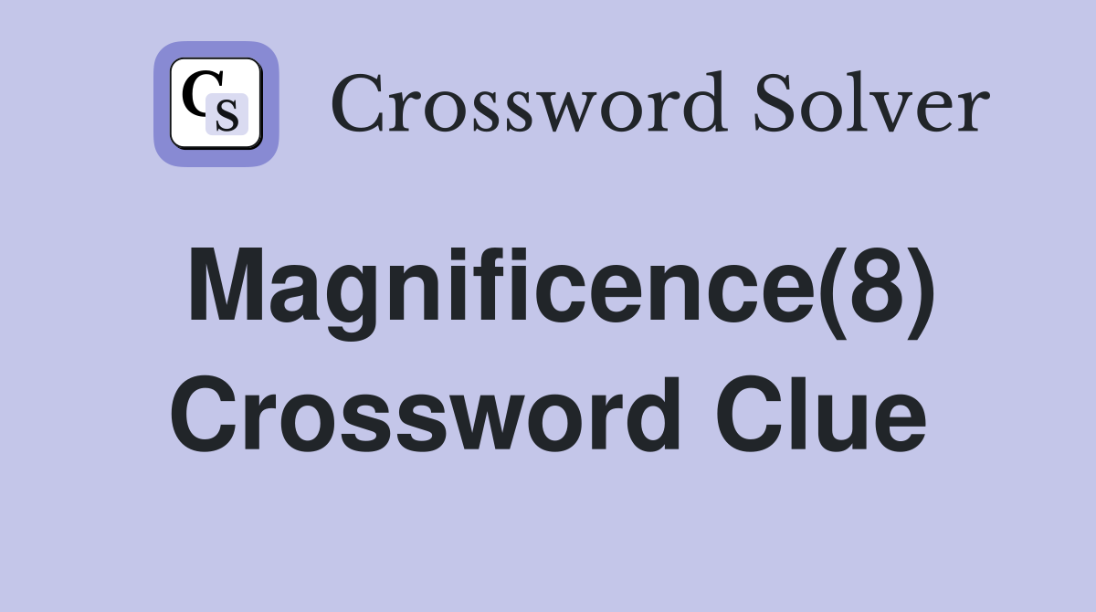 Magnificence(8) Crossword Clue