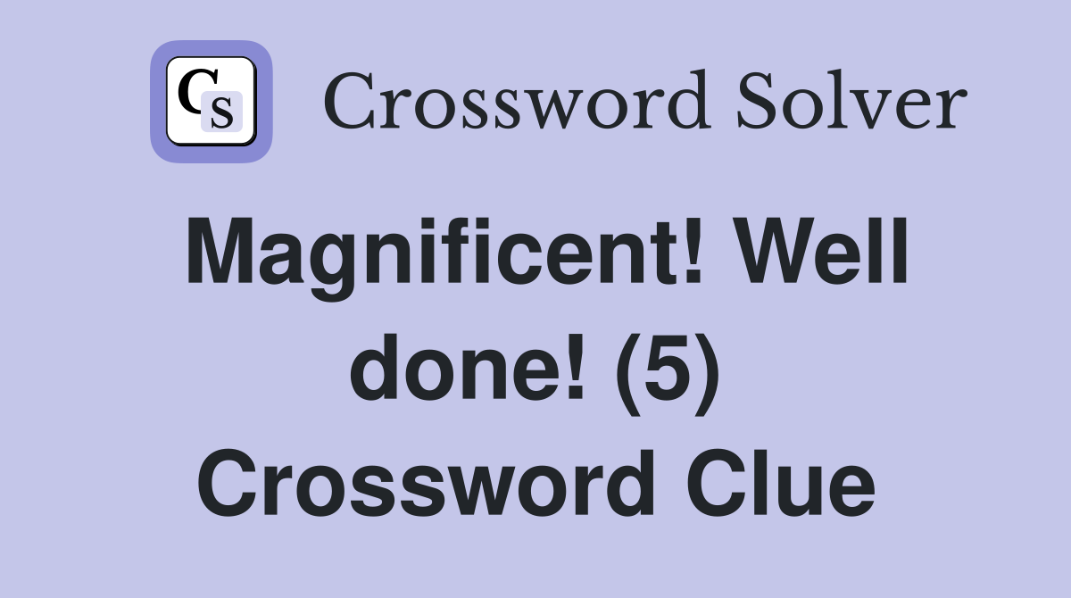 Magnificent! Well done! (5) Crossword Clue