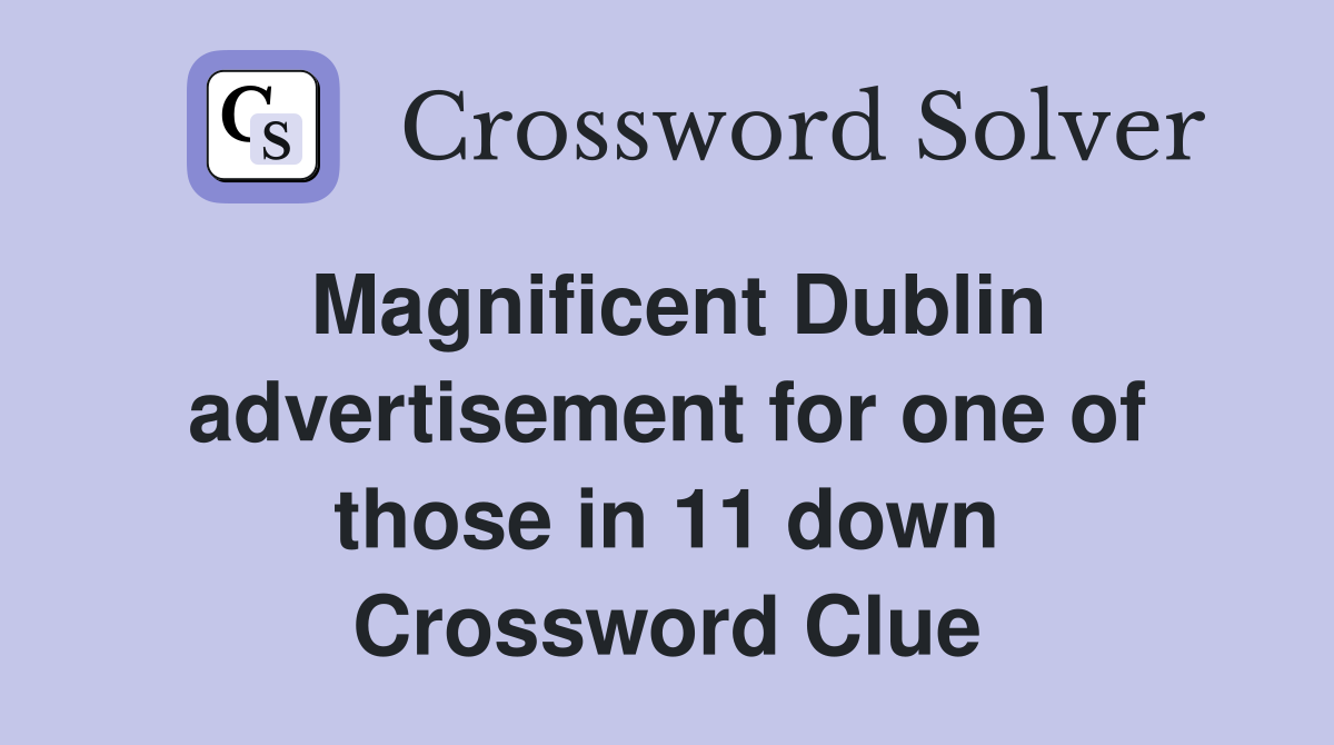 Magnificent Dublin advertisement for one of those in 11 down Crossword Clue