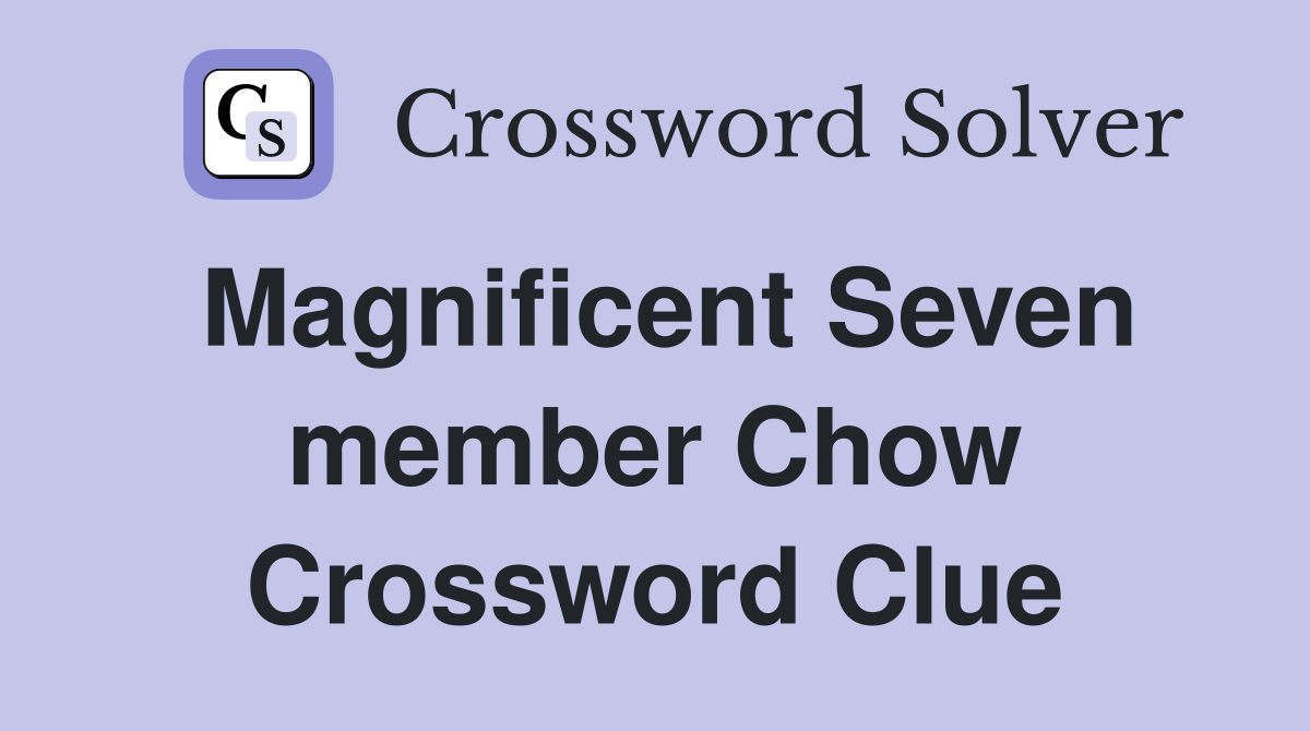 Magnificent Seven member Chow Crossword Clue