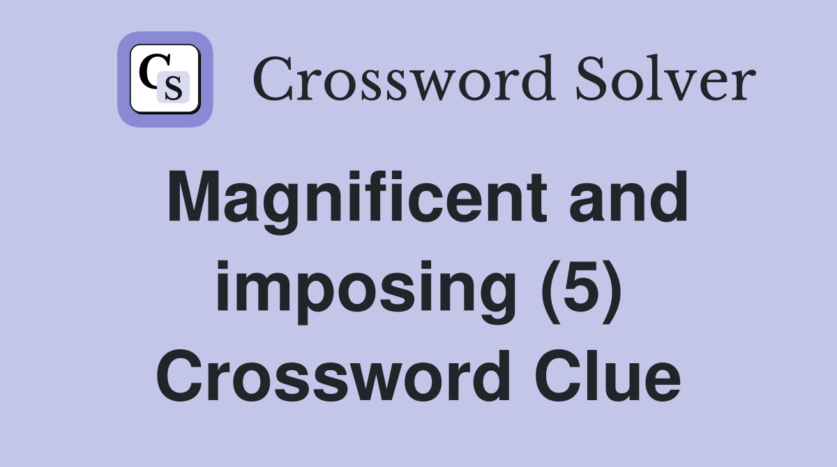 Magnificent and imposing (5) Crossword Clue