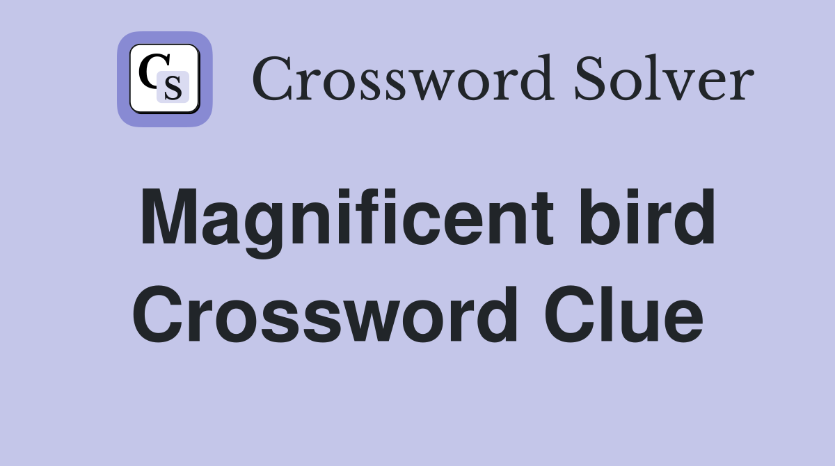 Magnificent bird Crossword Clue