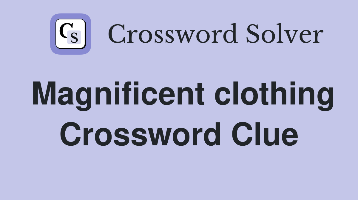 Magnificent clothing Crossword Clue