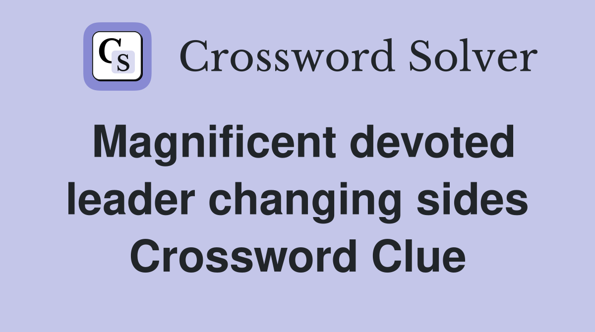 Magnificent devoted leader changing sides Crossword Clue