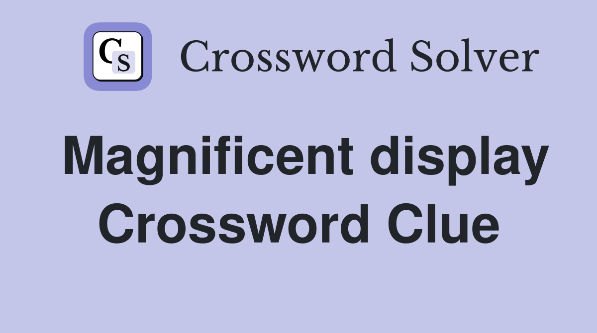 Magnificent display Crossword Clue