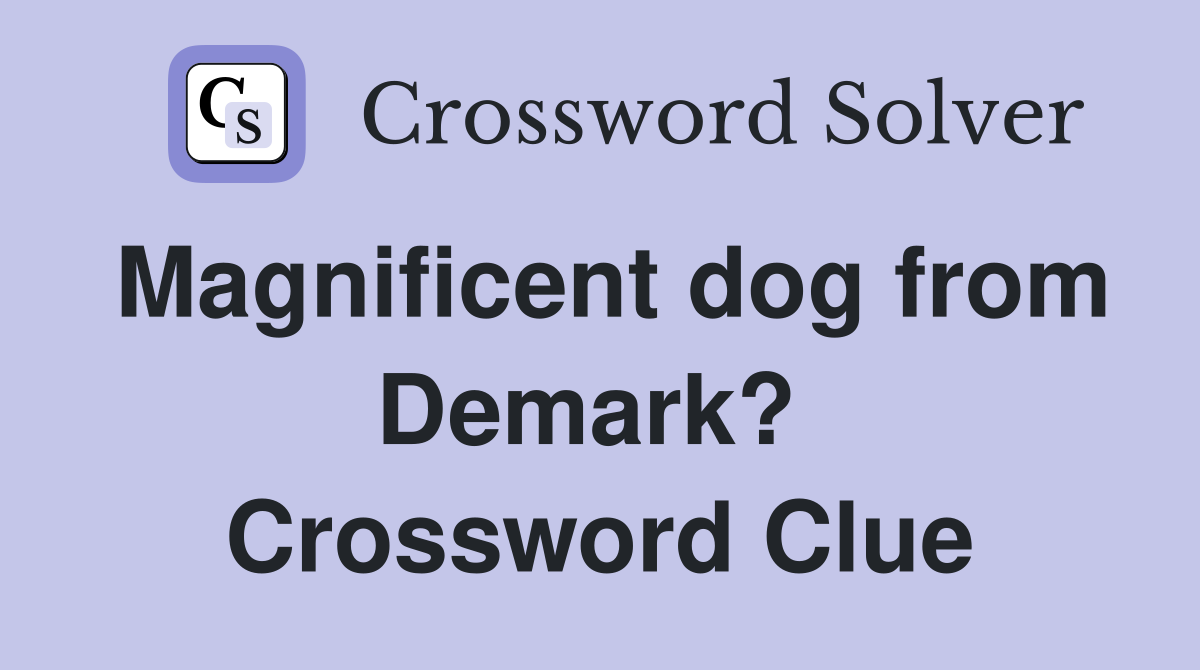 Magnificent dog from Demark?  Crossword Clue
