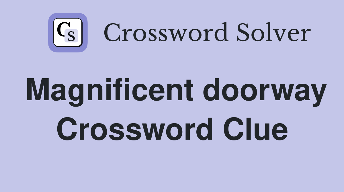 Magnificent doorway Crossword Clue