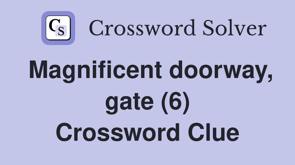 Magnificent doorway, gate (6) Crossword Clue