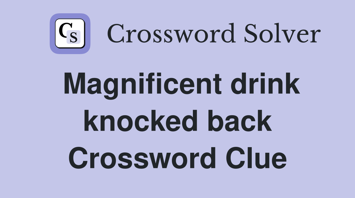 Magnificent drink knocked back Crossword Clue