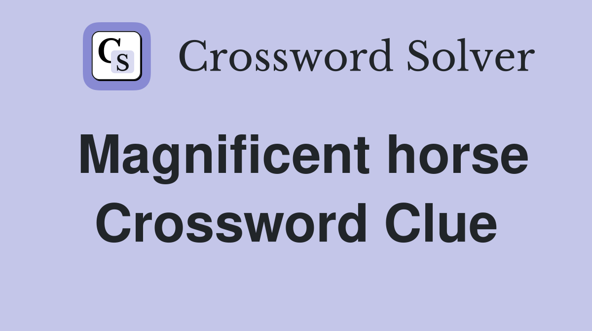 Magnificent horse Crossword Clue