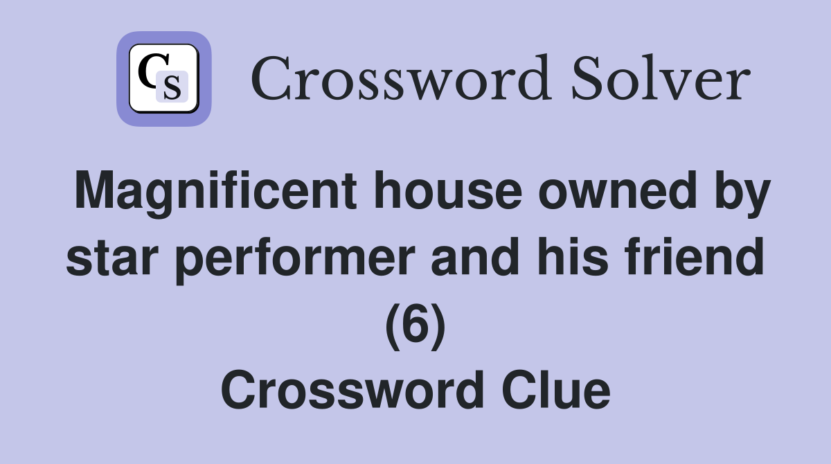 Magnificent house owned by star performer and his friend (6) Crossword Clue