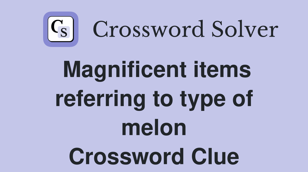 Magnificent items referring to type of melon Crossword Clue