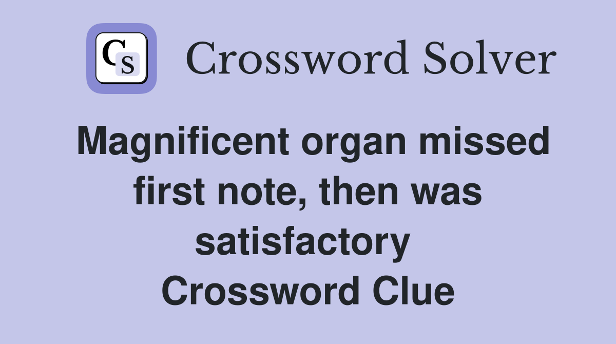 Magnificent organ missed first note, then was satisfactory  Crossword Clue