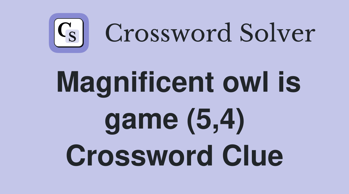 Magnificent owl is game (5,4) Crossword Clue