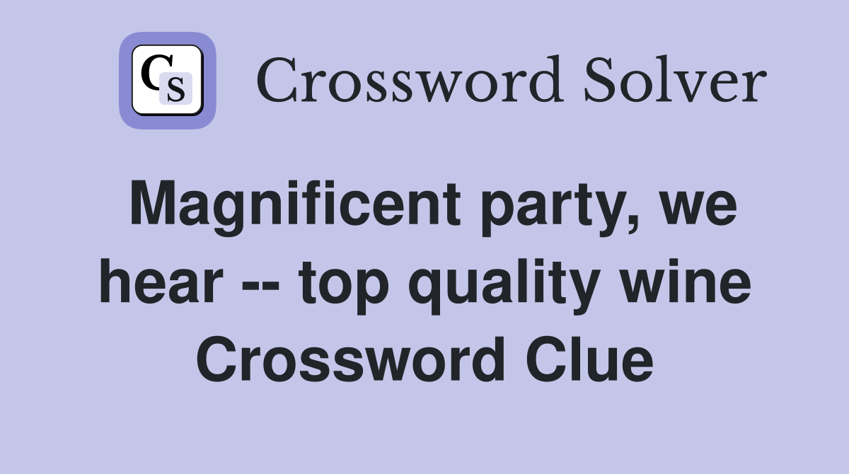 Magnificent party, we hear -- top quality wine Crossword Clue