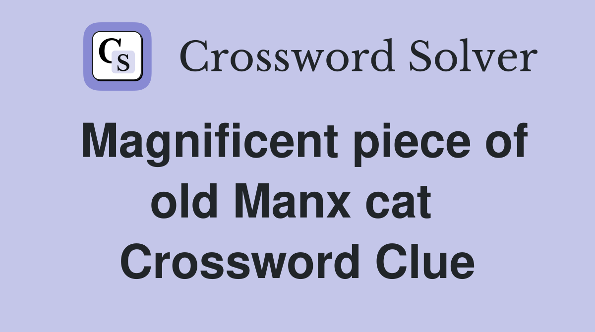 Magnificent piece of old Manx cat  Crossword Clue