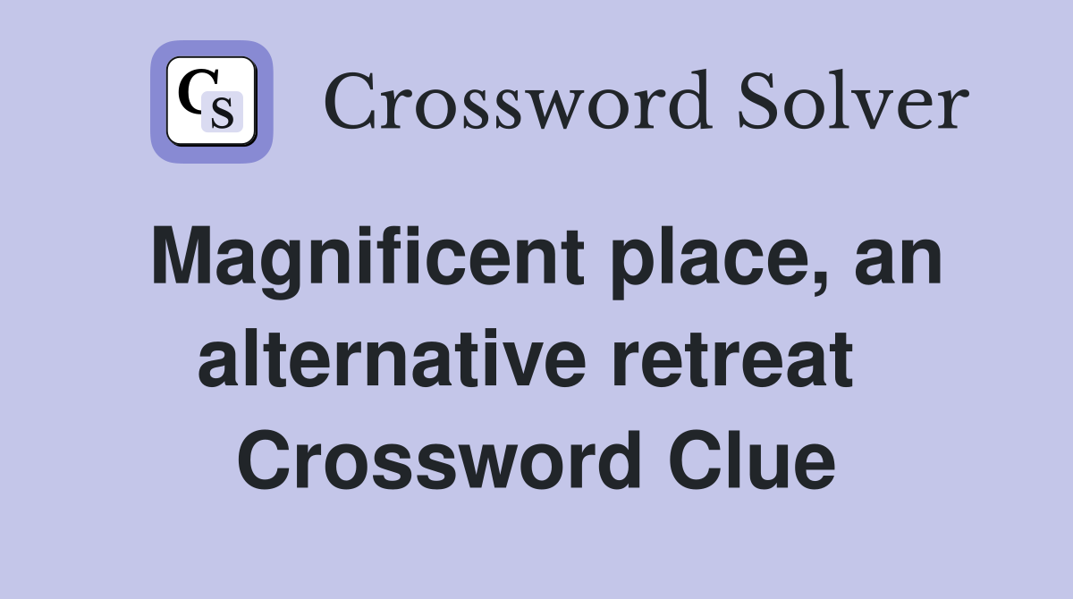 Magnificent place, an alternative retreat  Crossword Clue