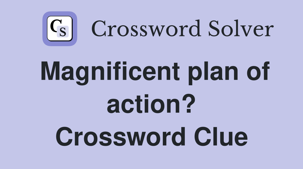 Magnificent plan of action? Crossword Clue