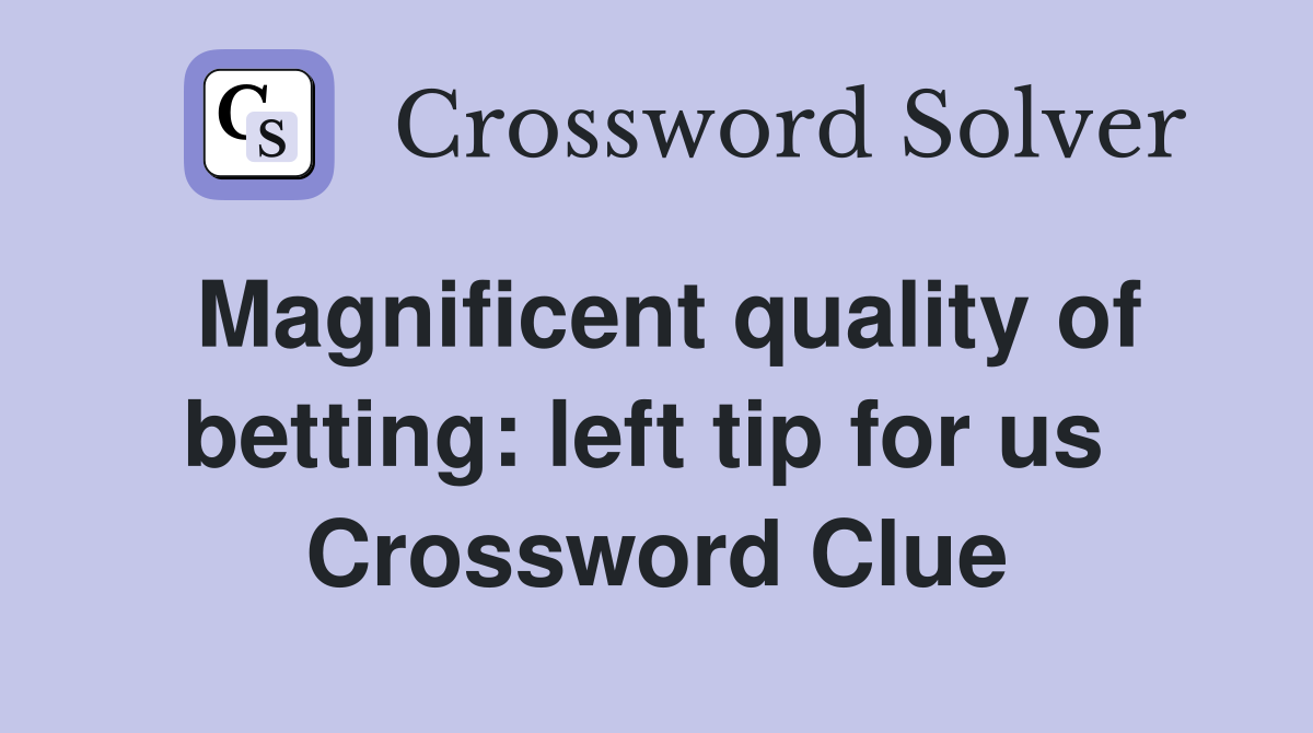Magnificent quality of betting: left tip for us  Crossword Clue