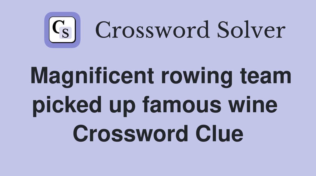 Magnificent rowing team picked up famous wine  Crossword Clue