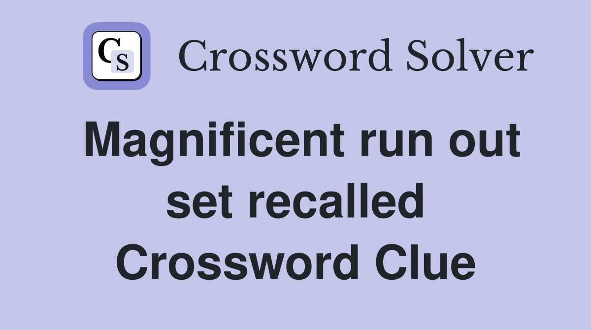 Magnificent run out set recalled Crossword Clue