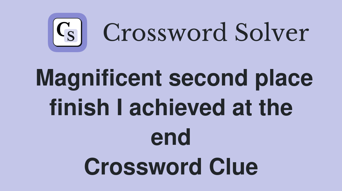 Magnificent second place finish I achieved at the end Crossword Clue