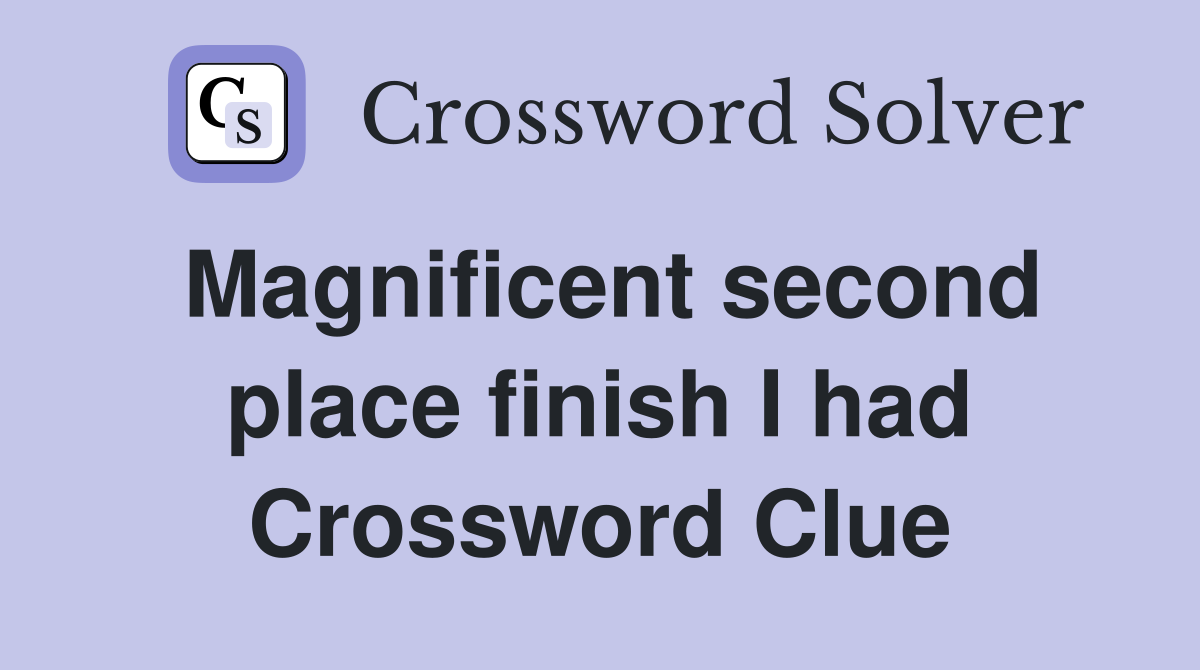 Magnificent second place finish I had Crossword Clue