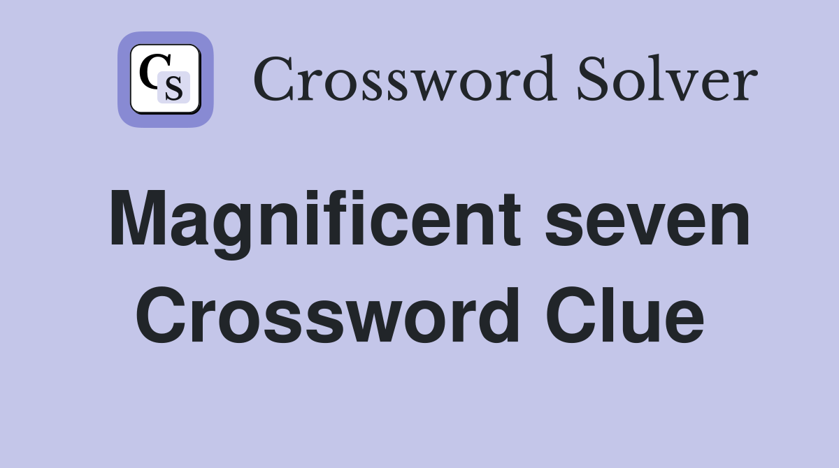 Magnificent seven Crossword Clue