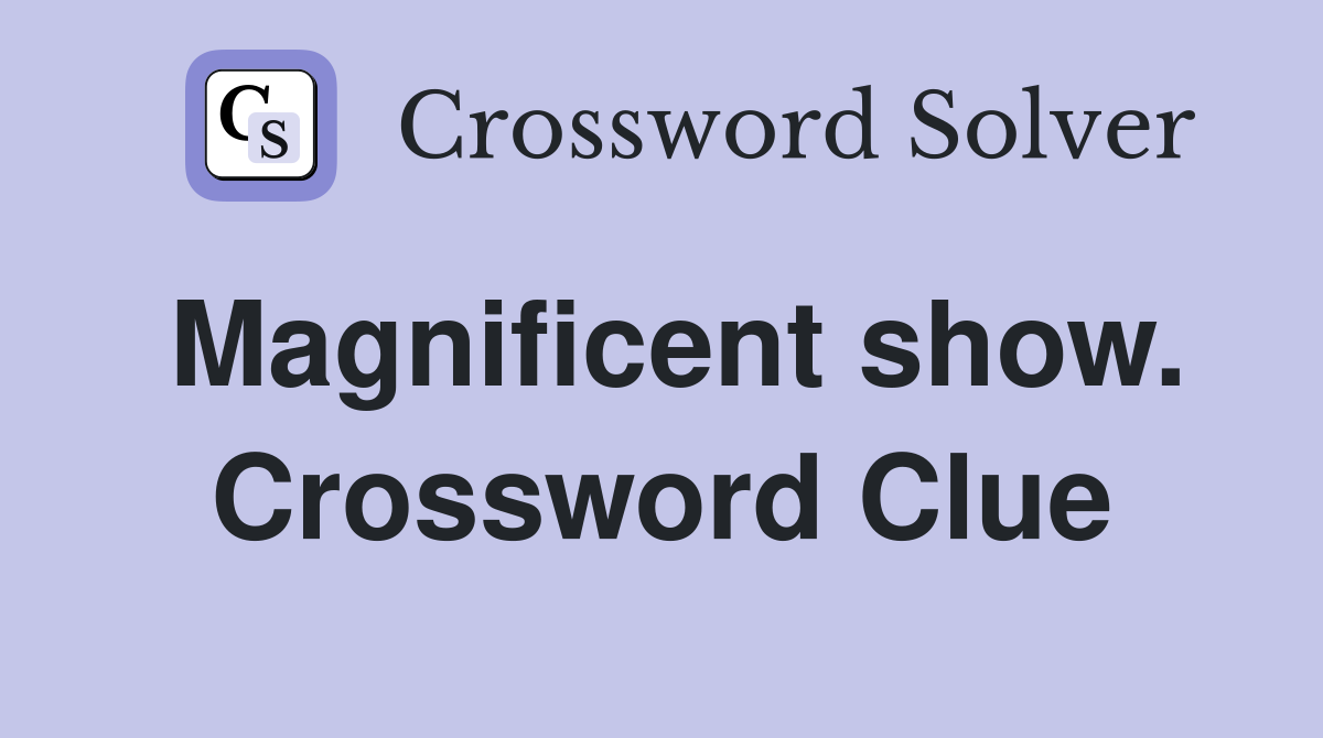 Magnificent show. Crossword Clue