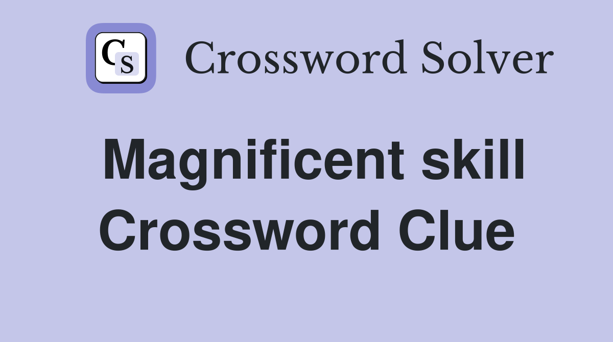 Magnificent skill Crossword Clue
