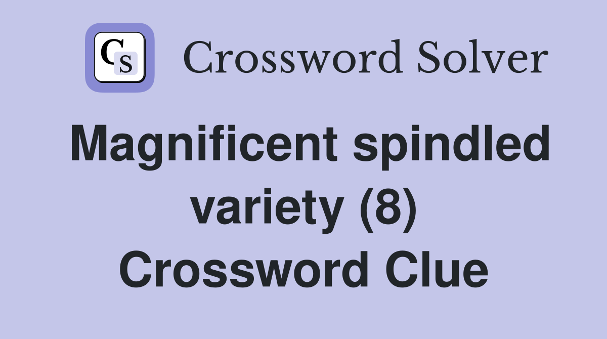Magnificent spindled variety (8) Crossword Clue