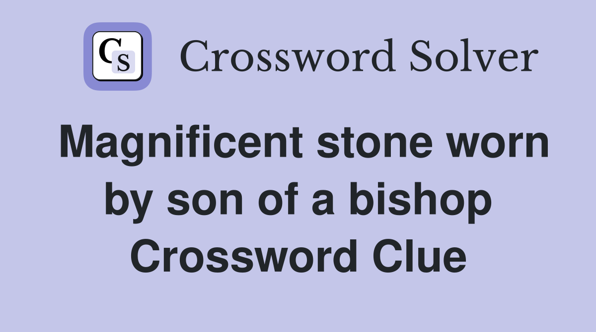 Magnificent stone worn by son of a bishop Crossword Clue