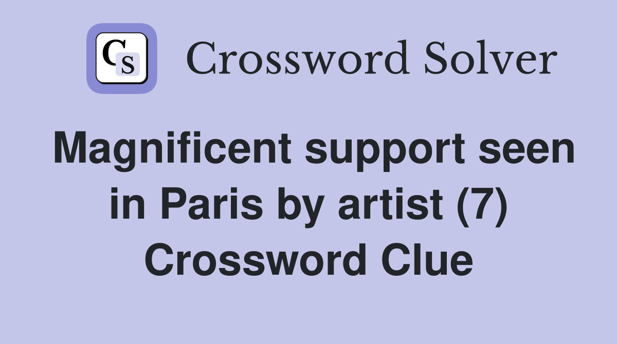 Magnificent support seen in Paris by artist (7) Crossword Clue