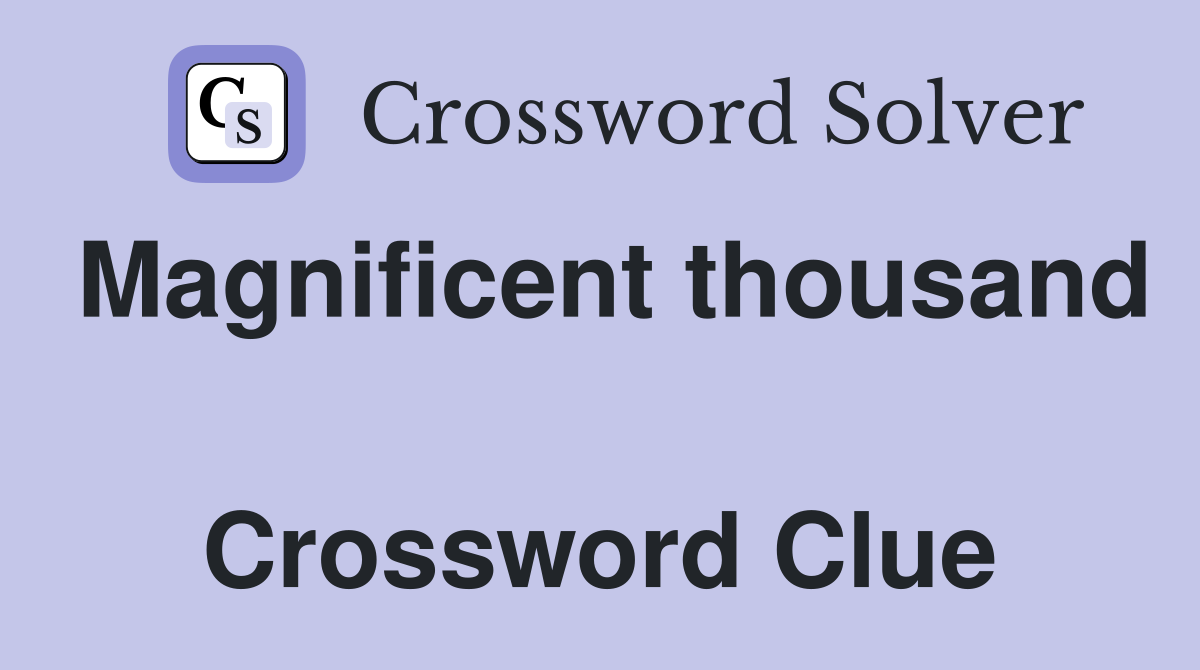 Magnificent thousand  Crossword Clue