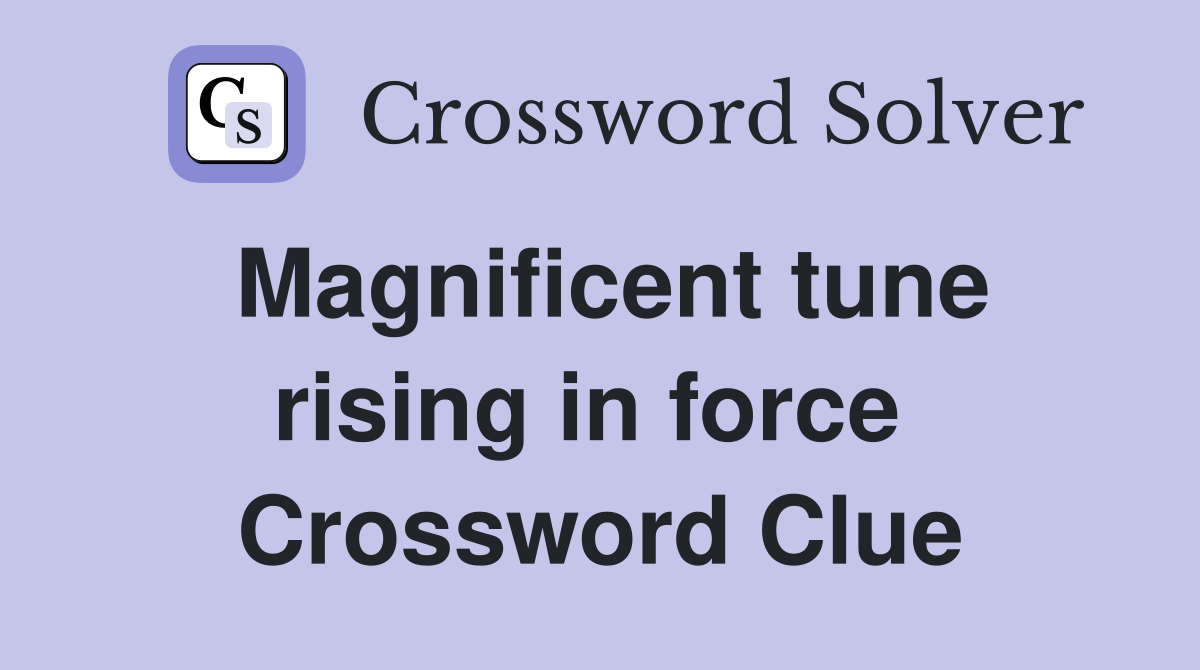 Magnificent tune rising in force  Crossword Clue
