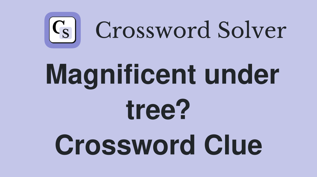 Magnificent under tree? Crossword Clue