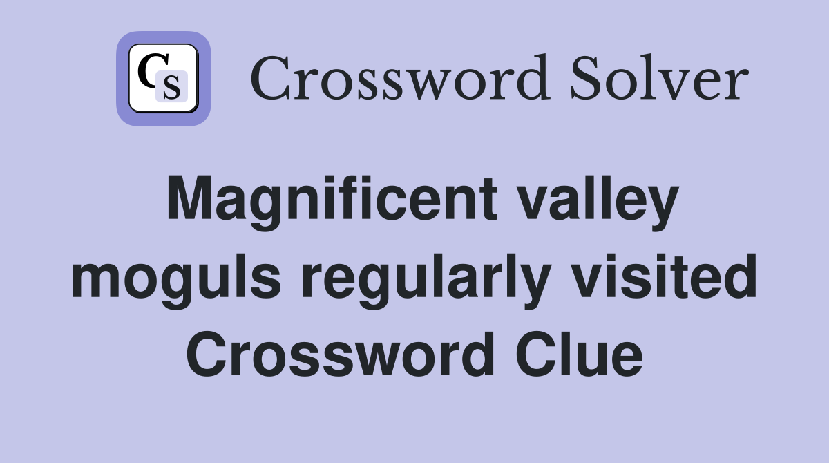 Magnificent valley moguls regularly visited Crossword Clue