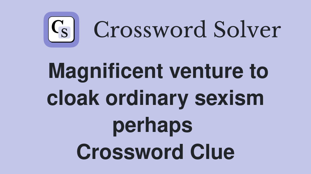 Magnificent venture to cloak ordinary sexism perhaps  Crossword Clue
