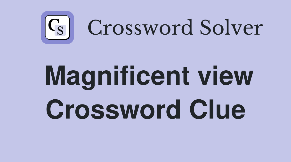 Magnificent view Crossword Clue