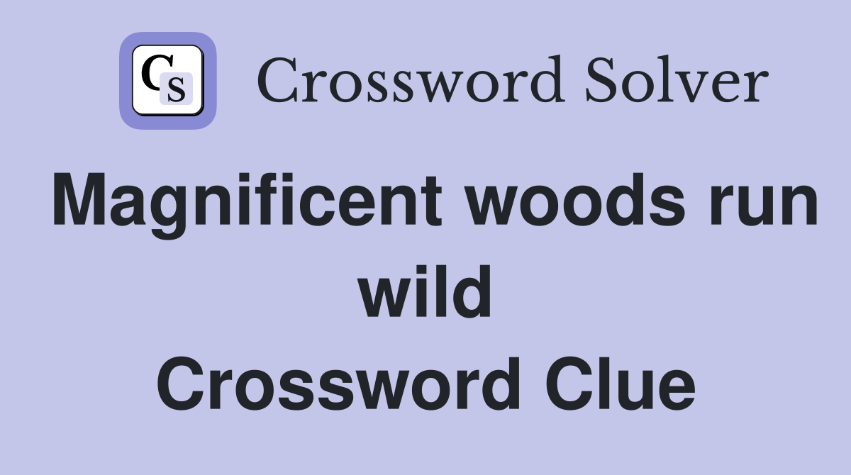 Magnificent woods run wild Crossword Clue