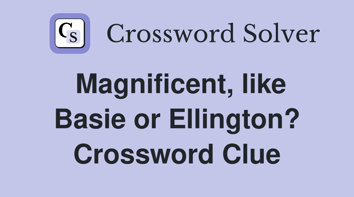 Magnificent, like Basie or Ellington? Crossword Clue