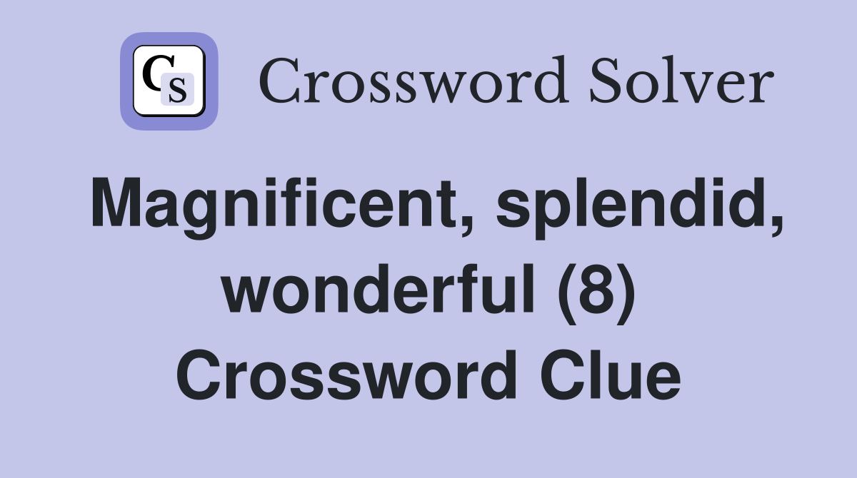 Magnificent, splendid, wonderful (8) Crossword Clue