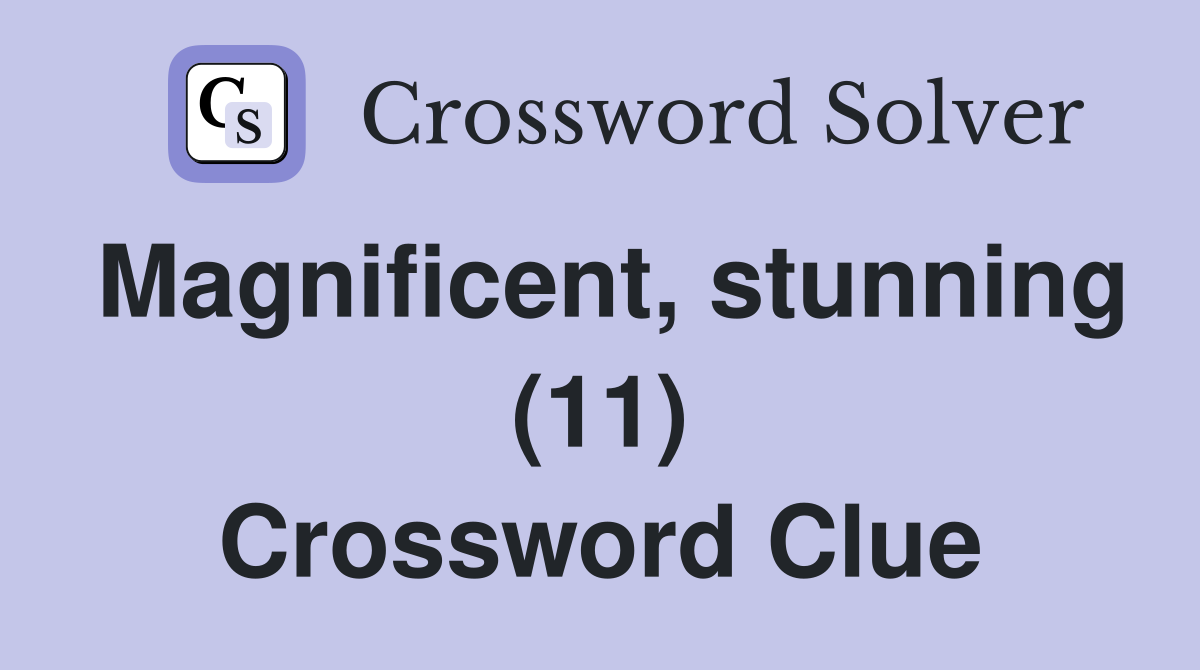 Magnificent, stunning (11) Crossword Clue