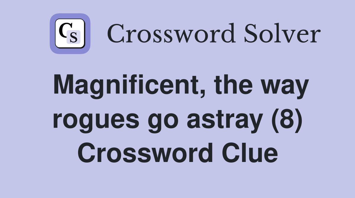 Magnificent, the way rogues go astray (8) Crossword Clue