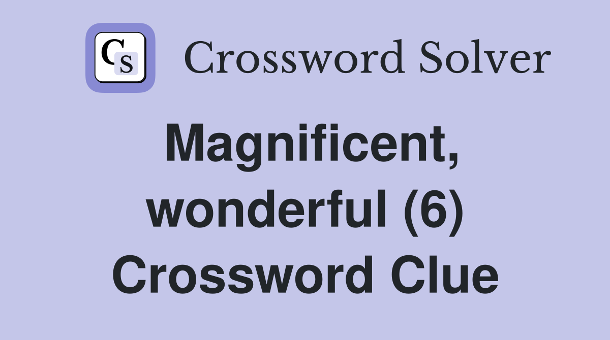Magnificent, wonderful (6) Crossword Clue