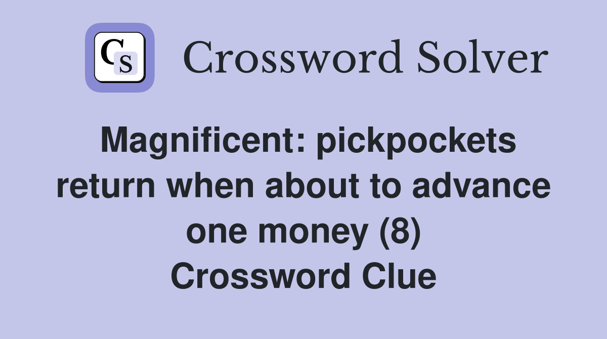 Magnificent: pickpockets return when about to advance one money (8) Crossword Clue